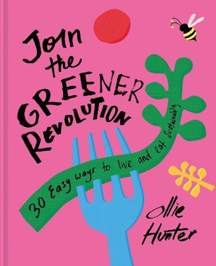 Join the Greener Revolution. 30 easy ways to live and eat sustainably Ollie Hunter
