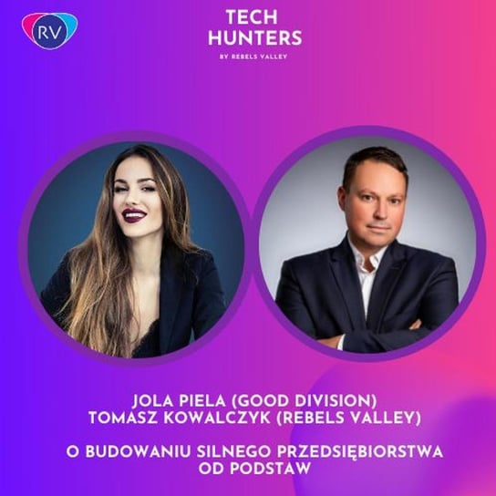 Jola Piela, Tomasz Kowalczyk: O budowaniu silnego przedsiębiorstwa od podstaw - Tech Hunters - podcast Rebels Valley