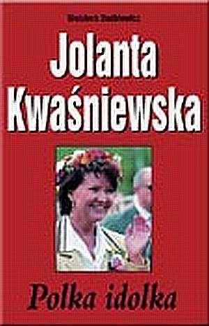 Jolanta Kwaśniewska. Polka Idolka Opracowanie zbiorowe