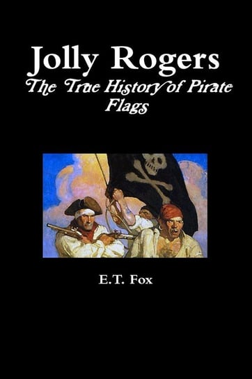 Jolly Rogers, the True History of Pirate Flags Fox E.T.