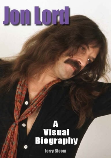 Jon Lord: A Visual Biography Jerry Bloom