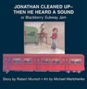 Jonathan Cleaned Up - Then He Heard a Sound: Or Blackberry Subway Jam Munsch Robert