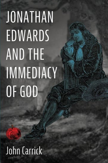 Jonathan Edwards and the Immediacy of God Carrick John