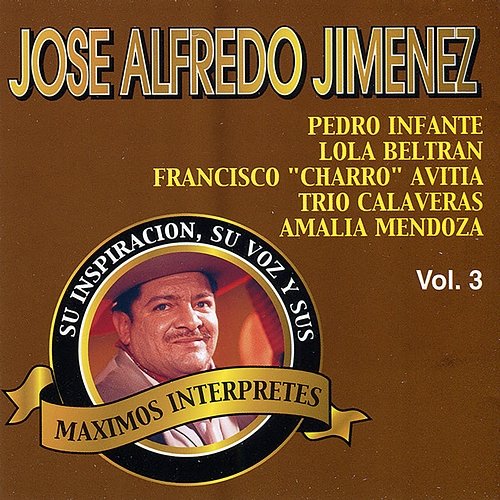 José Alfredo Jiménez: Su Inspiracion, Su Voz y Sus Maximos Interpretes, Vol. 3 Various Artists