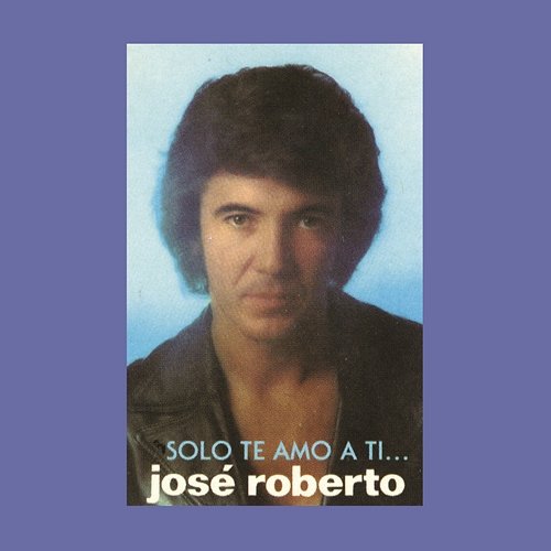 José Roberto... Sólo Te Amo a Ti José Roberto