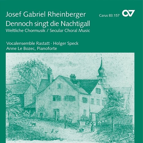 Josef Gabriel Rheinberger: Dennoch singt die Nachtigall. Weltliche Chormusik Anne Le Bozec, Vocalensemble Rastatt, Holger Speck