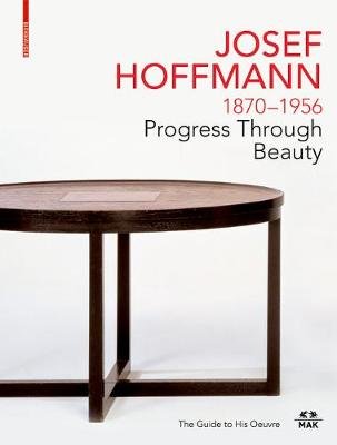 JOSEF HOFFMANN 1870-1956: Progress Through Beauty: The Guide to His Oeuvre Christoph Thun-Hohenstein