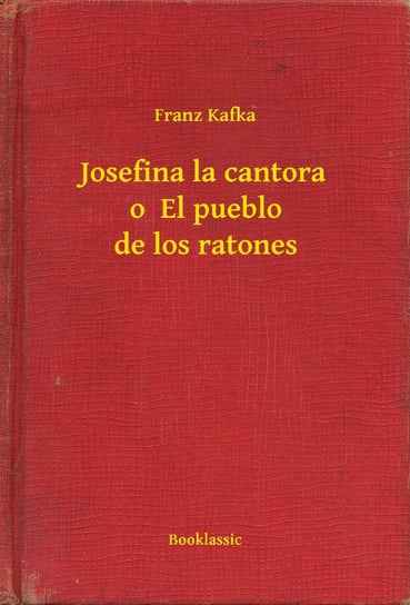 Josefina la cantora o  El pueblo de los ratones Kafka Franz