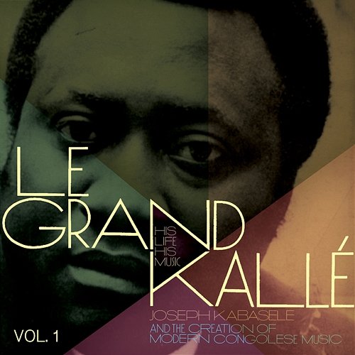 Joseph Kabasele and the Creation of Modern Congolese Music, Vol. 1 Grand Kallé