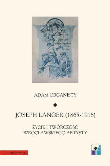 Joseph Langer (1865-1918). Życie i twórczość wrocławskiego artysty Organisty Adam