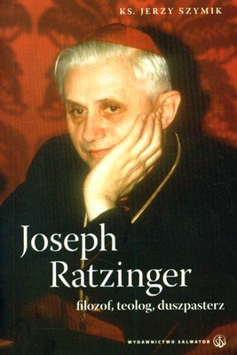 Joseph Ratzinger Filozof, Teolog, Duszpasterz Szymik Jerzy