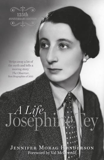 Josephine Tey: A Life (125th Anniversary Edition) Jennifer Morag Henderson
