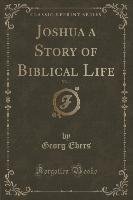 Joshua a Story of Biblical Life, Vol. 1 (Classic Reprint) Ebers Georg
