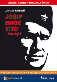 Josip Broz Tito. Kim był? Kaniewski Jarosław