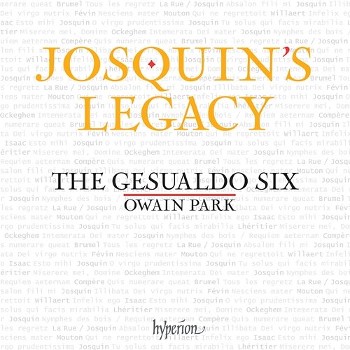 Josquin's Legacy: Motets of the 15th & 16th Centuries The Gesualdo Six, Owain Park