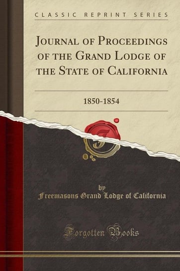 Journal of Proceedings of the Grand Lodge of the State of California California Freemasons Grand Lodge Of