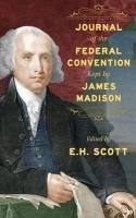 Journal of the Federal Convention Kept by James Madison Madison James, United States