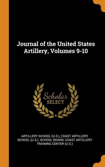 Journal of the United States Artillery, Volumes 9-10 Artillery School (U.S.)