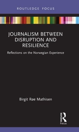 Journalism Between Disruption and Resilience: Reflections on the Norwegian Experience Opracowanie zbiorowe