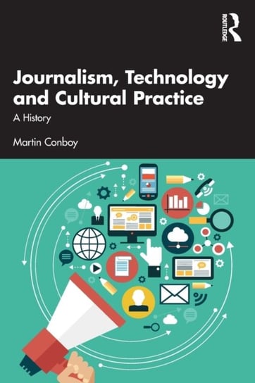 Journalism, Technology and Cultural Practice: A History Martin Conboy