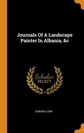 Journals Of A Landscape Painter In Albania, &c Lear Edward