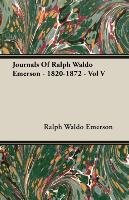 Journals Of Ralph Waldo Emerson - 1820-1872 - Vol V Emerson Ralph Waldo