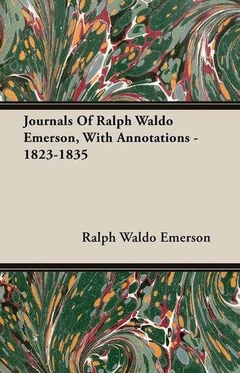 Journals Of Ralph Waldo Emerson, With Annotations - 1823-1835 Emerson Ralph Waldo
