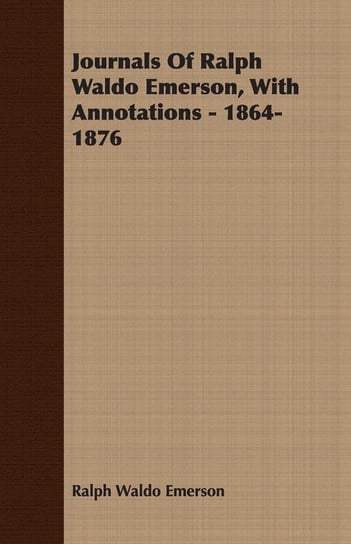 Journals Of Ralph Waldo Emerson, With Annotations - 1864-1876 Emerson Ralph Waldo