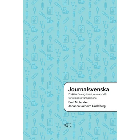 Journalsvenska: Praktisk ovningsbok i journalsprak for utlandsk vardpersonal Johanna Solheim Lindeberg