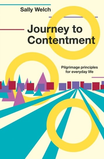 Journey to Contentment: Pilgrimage principles for everyday life Sally Welch