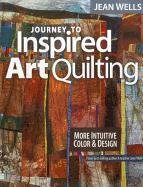 Journey to Inspired Art Quilting: More Intuitive Color & Design Wells Jean