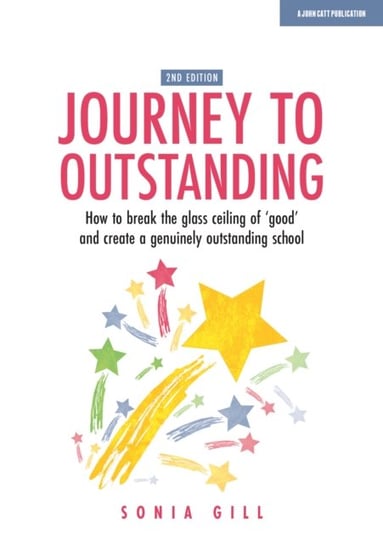 Journey to Outstanding (Second Edition): How to break the glass ceiling of good and create a genuine Sonia Gill
