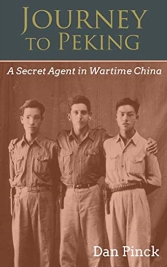Journey to Peking: A Secret Agent in Wartime China Dan C. Pinck