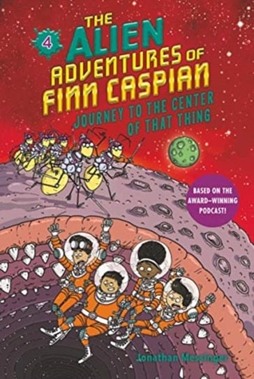 Journey to the Center of That Thing. The Alien Adventures of Finn Caspian. Volume 4 Jonathan Messinger