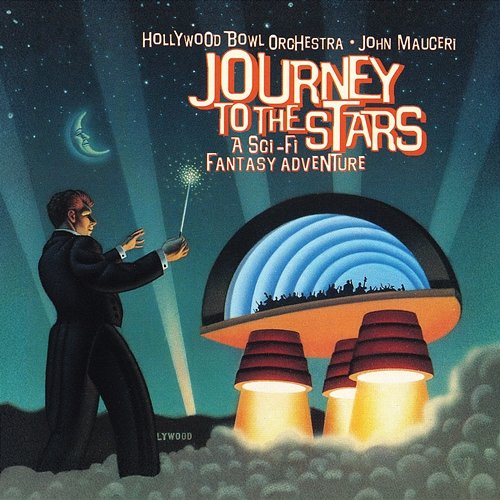 Journey To The Stars: A Sci-fi Fantasy Adventure Hollywood Bowl Orchestra, John Mauceri