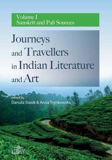 Journeys and Travellers in Indian Literature and Art. Volume I. Sanskrit and Pali Sources Opracowanie zbiorowe