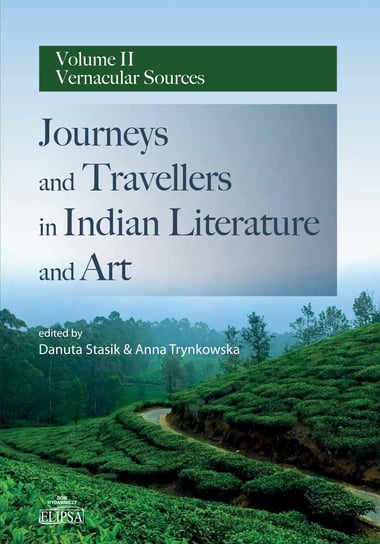 Journeys and Travellers in Indian Literature and Art. Volume II. Vernacular Sources Opracowanie zbiorowe