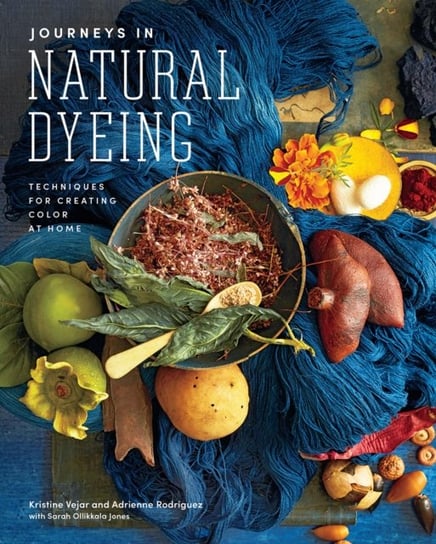 Journeys in Natural Dyeing: Techniques for Creating Color at Home Kristine Vejar, Adrienne Rodriguez