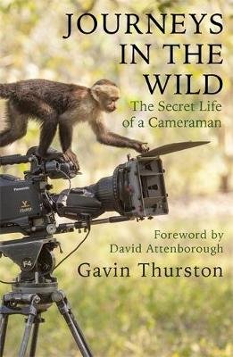 Journeys in the Wild: The Secret Life of a Cameraman Gavin Thurston