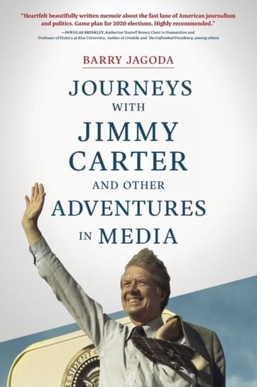 Journeys with Jimmy Carter and other Adventures in Media Barry Jagoda