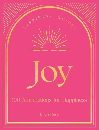 Joy: 100 Affirmations for Happiness Elicia Rose Trewick