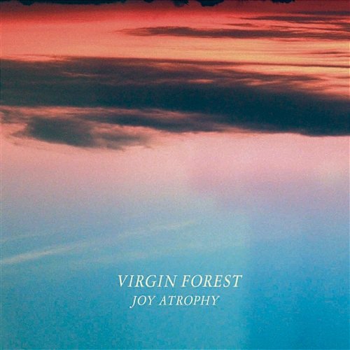 Joy Atrophy Virgin Forest