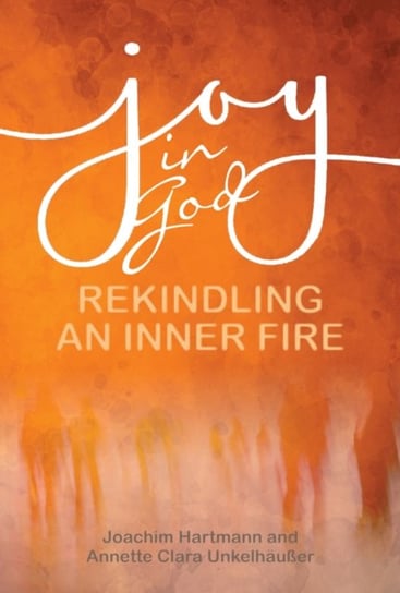 Joy in God: Rekindling an Inner Fire Opracowanie zbiorowe