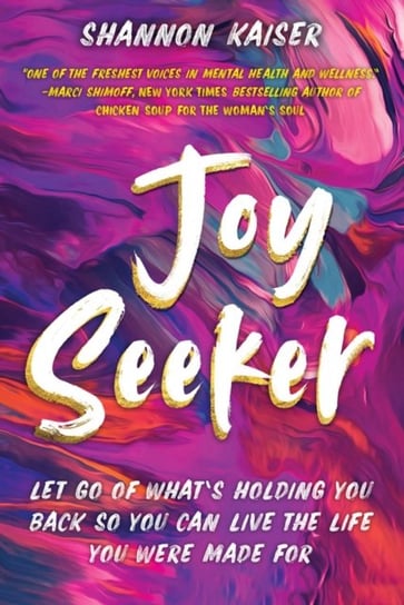 Joy Seeker: Let Go of Whats Holding You Back So You Can Live the Life You Were Made For Shannon Kaiser