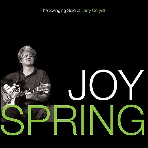 Joy Spring: The Swinging Side Of Larry Coryell Larry Coryell