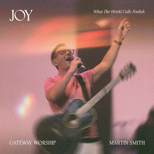 Joy (What The World Calls Foolish) Gateway Worship, Martin Smith