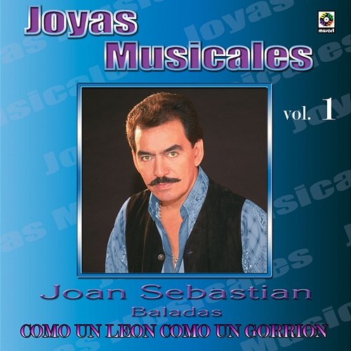 Joyas Musicales: Baladas, Vol. 1 – Como un León, Como un Gorrión Joan Sebastian