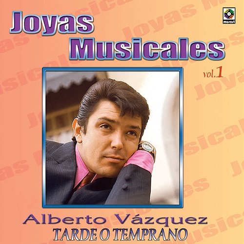 Joyas Musicales: Baladas, Vol. 1 – Tarde O Temprano Alberto Vazquez