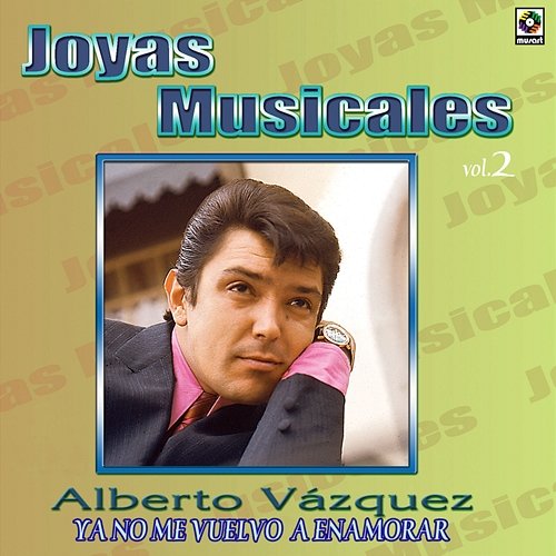 Joyas Musicales: Baladas, Vol. 2 – Ya No Me Vuelvo a Enamorar Alberto Vazquez