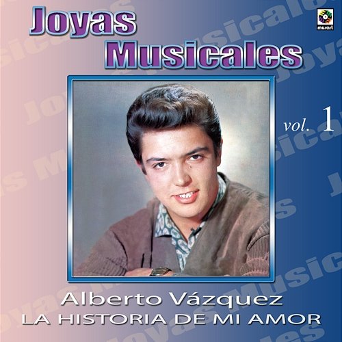 Joyas Musicales: Con Orquesta, Vol. 1 – La Historia De Mi Amor Alberto Vazquez